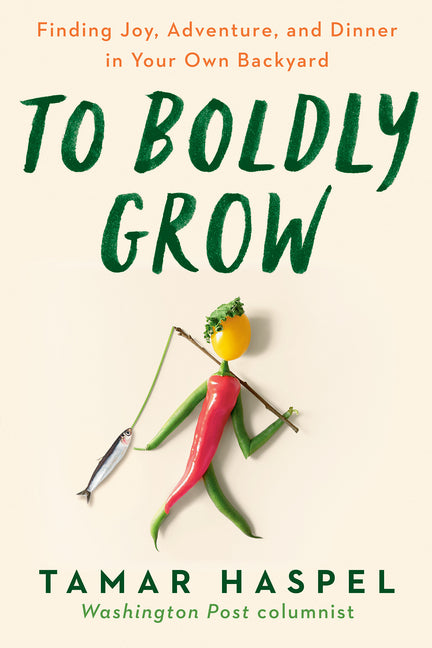 To Boldly Grow: Finding Joy, Adventure, and Dinner in Your Own Backyard - Ingram