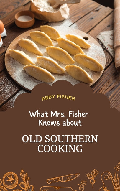 What Mrs. Fisher Knows About Old Southern Cooking: An Enduring Testament to African-American Culinary Heritage from 1881 - Ingram