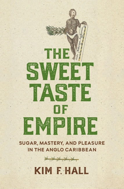 Sweet Taste of Empire: Sugar, Mastery, and Pleasure in the Anglo Caribbean - Ingram