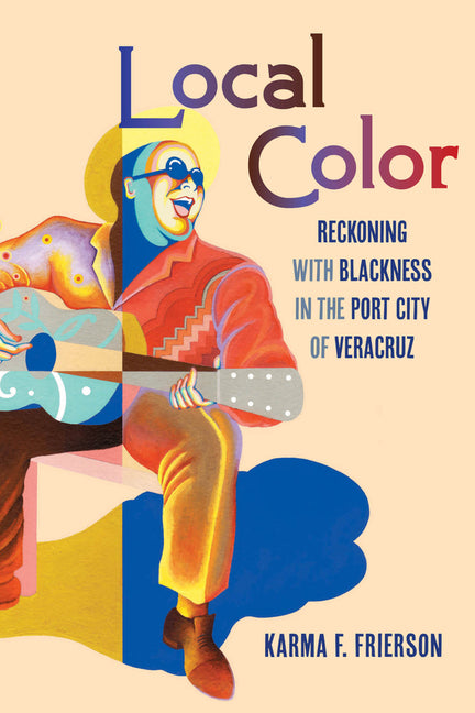 Local Color: Reckoning with Blackness in the Port City of Veracruz - Ingram