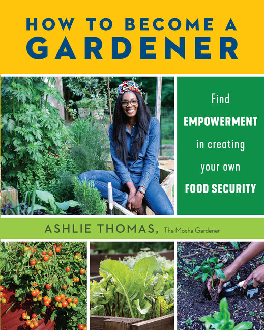 How to Become a Gardener: Find Empowerment in Creating Your Own Food Security - Ingram