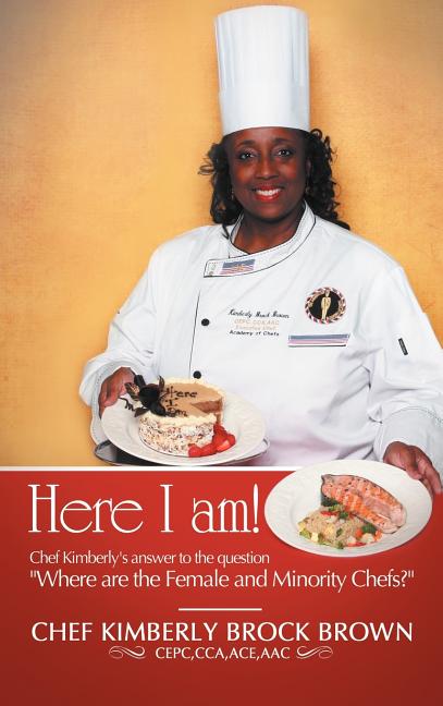 Here I Am!: Chef Kimberly's Answer to the Question Where Are the Female and Minority Chefs? - Ingram