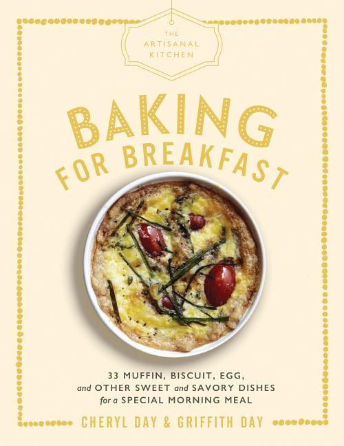 Artisanal Kitchen: Baking for Breakfast: 33 Muffin, Biscuit, Egg, and Other Sweet and Savory Dishes for a Special Morning Meal - Ingram