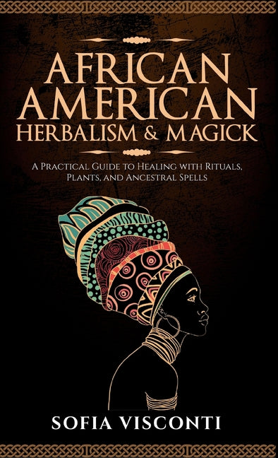 African American Herbalism & Magick: A Practical Guide to Healing with Rituals, Plants and Ancestral Spells - Ingram