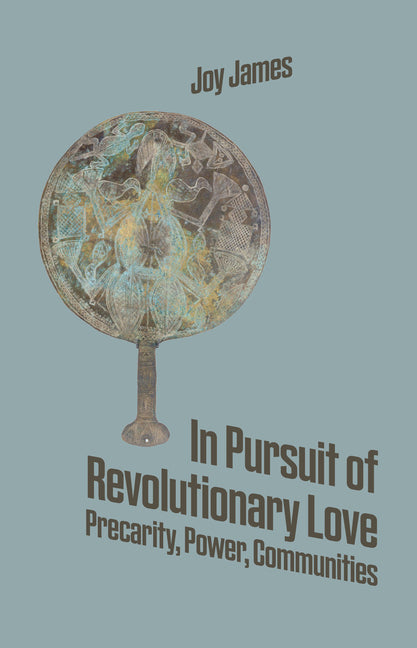 In Pursuit of Revolutionary Love: Precarity, Power, Communities - Ingram