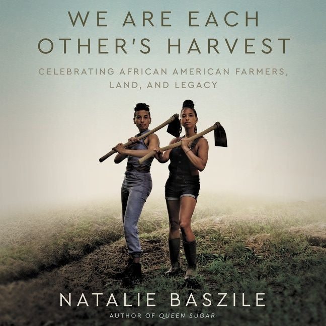 We Are Each Other's Harvest: Celebrating African American Farmers, Land, and Legacy - Ingram