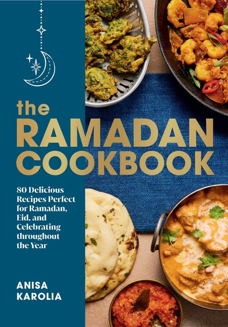 The Ramadan Cookbook: 80 Delicious Recipes Perfect for Ramadan, Eid, and Celebrating Throughout the Year - Ingram