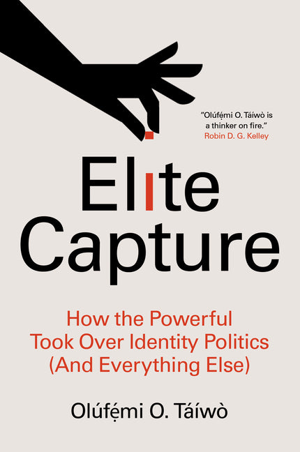 Elite Capture: How the Powerful Took Over Identity Politics (and Everything Else) - Ingram