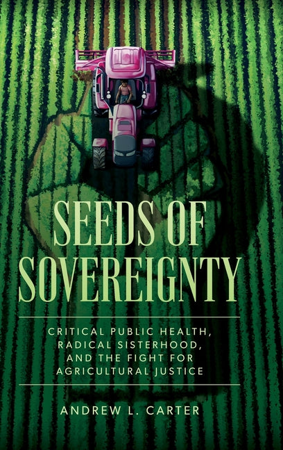 Seeds of Sovereignty: Critical Public Health, Radical Sisterhood, and the Fight for Agricultural Justice - Ingram