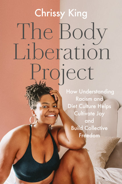 The Body Liberation Project: How Understanding Racism and Diet Culture Helps Cultivate Joy and Build Collective Freedom - Ingram