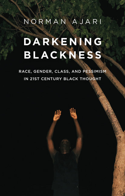 Darkening Blackness: Race, Gender, Class, and Pessimism in 21st-Century Black Thought - Ingram