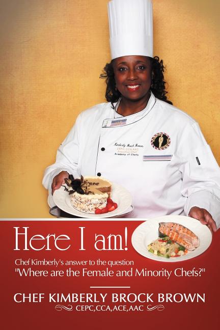 Here I Am!: Chef Kimberly's Answer to the Question Where Are the Female and Minority Chefs? - Ingram