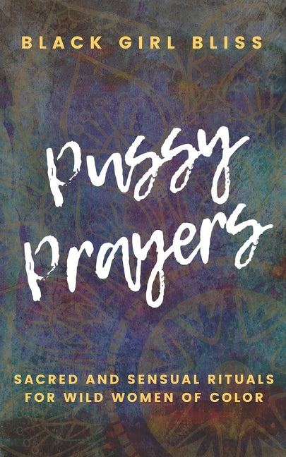 Pussy Prayers: Sacred and Sensual Rituals for Wild Women of Color - Ingram