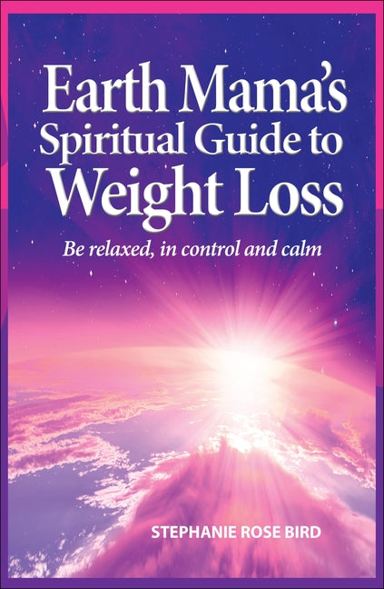 Earth Mama's Spiritual Guide to Weight Loss: Be Relaxed, in Control and Calm