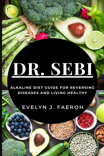Dr Sebi: Alkaline Diet Guide For Reversing Diseases and Living Healthy - Ingram