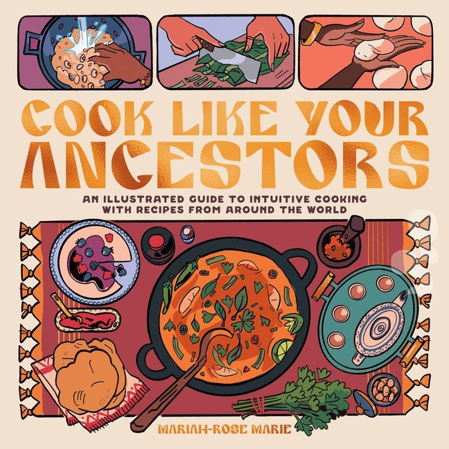 Cook Like Your Ancestors: An Illustrated Guide to Intuitive Cooking with Recipes from Around the World - Ingram