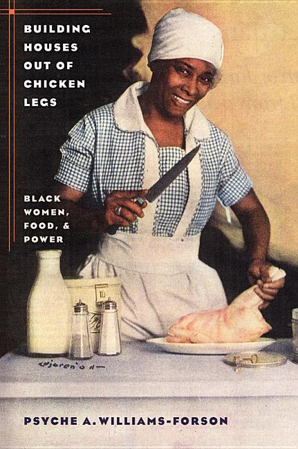 Building Houses Out of Chicken Legs: Black Women, Food, and Power - Ingram