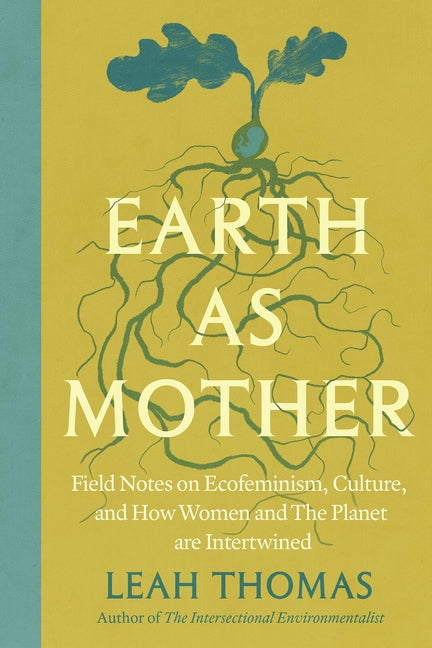 Earth as Mother: Field Notes on Ecofeminism, Culture and How Women and the Planet Are Intertwined - Ingram