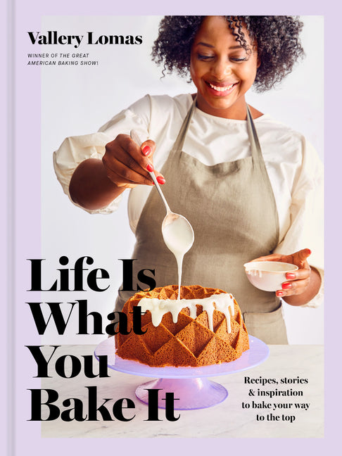 Life Is What You Bake It: Recipes, Stories, and Inspiration to Bake Your Way to the Top: A Baking Book - Ingram