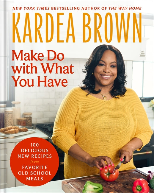 Make Do with What You Have: 100 Delicious New Recipes from Favorite Old-School Meals - Ingram