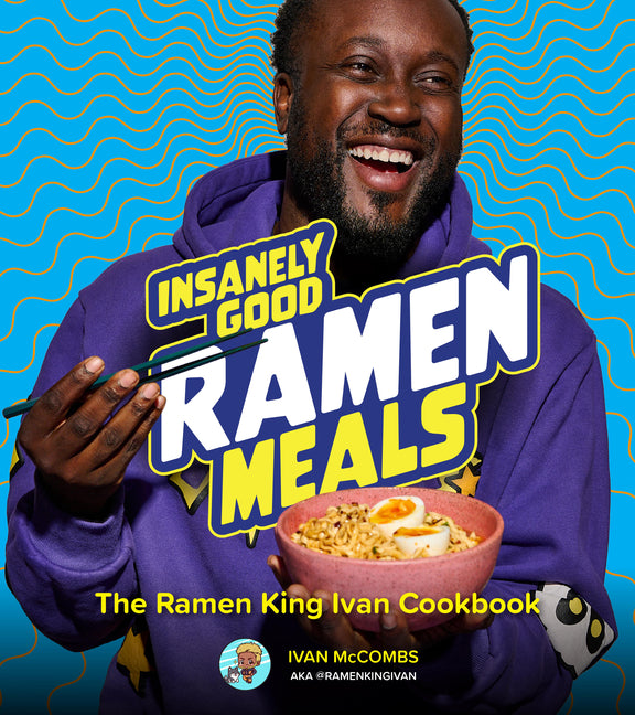 Insanely Good Ramen Meals: The Ramen King Ivan Cookbook - Ingram