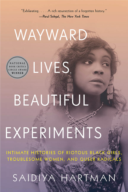 Wayward Lives, Beautiful Experiments: Intimate Histories of Riotous Black Girls, Troublesome Women, and Queer Radicals - Ingram