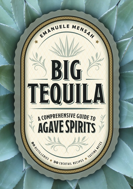 Big Tequila: A Comprehensive Guide to Agave Spirits - Ingram