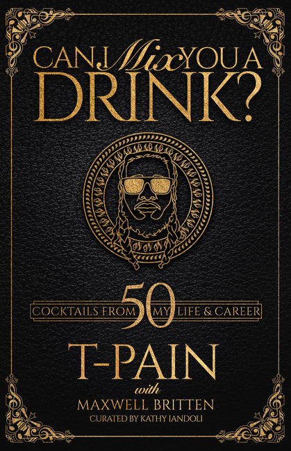 Can I Mix You a Drink?: A Celebrity Cocktail Book by T-Pain 50+ Creative Cocktails & Stories for Music Lovers & Home Bartenders - Ingram