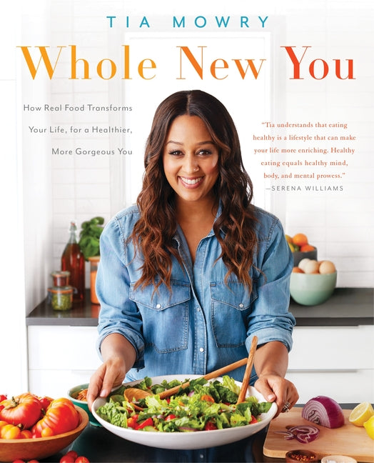Whole New You: How Real Food Transforms Your Life, for a Healthier, More Gorgeous You: A Cookbook - Ingram