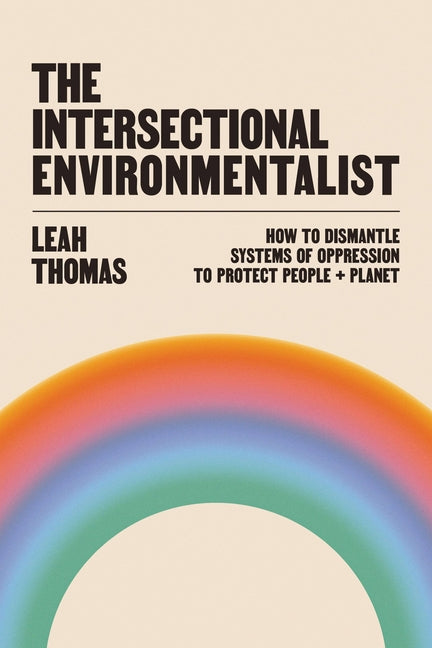 The Intersectional Environmentalist: How to Dismantle Systems of Oppression to Protect People + Planet - Ingram