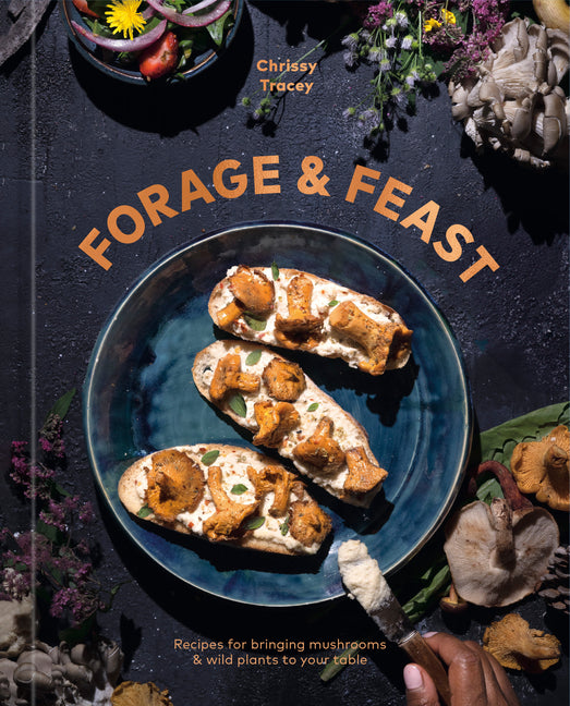 Forage & Feast: Recipes for Bringing Mushrooms & Wild Plants to Your Table: A Cookbook - Ingram