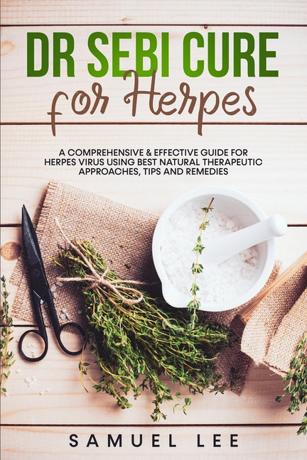 Dr. Sebi Cure for Herpes: A Comprehensive & Effective Cure Guide for Herpes Virus using best natural therapeutic approaches, tips and remedies - Ingram