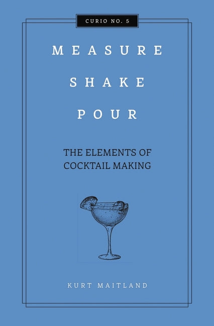 Measure, Shake, Pour: The Elements of Cocktail Making - Ingram