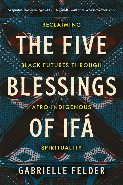 The Five Blessings of Ifá: Reclaiming Black Futures Through Afro-Indigenous Spirituality - Ingram
