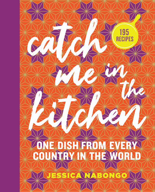 Catch Me in the Kitchen: 195 Recipes: One Dish from Every Country in the World - Ingram