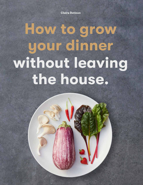 How to Grow Your Dinner: Without Leaving the House - Ingram